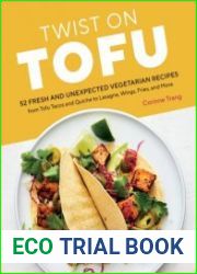 Twist on Tofu 52 Fresh and Unexpected Vegetarian Recipes, from Tofu Tacos and Quiche to Lasagna, Wings, Fries, and More - BOOKS - COOKING