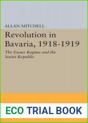 Revolution in Bavaria, 1918-1919 The Eisner Regime and the Soviet Republic