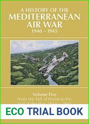 A History of the Mediterranean Air War 1940-1945 Volume 5 From the Fall of Rome to the End of the War 1944-1945