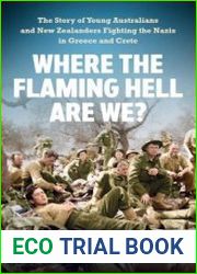 Where the Flaming Hell Are We? The Story of Young Australians and New Zealanders Fight Against the Nazis in Greece and Crete