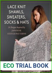 Lace Knit Shawls, Sweaters, Socks & Hats 26 Designs Inspired by Japanese Stitch Patterns