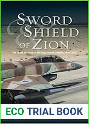 Sword and Shield of Zion The Israel Air Force in the Arab-Israeli Conflict, 1948-2012
