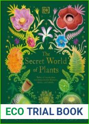 The Secret World of Plants Tales of More Than 100 Remarkable Flowers, Trees, and Seeds