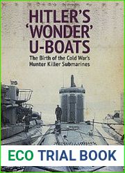 Hitler’s "Wonder" U-Boats The Birth of the Cold War’s Hunter Killer Submarines