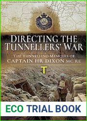 Directing the Tunnellers’ War The Tunnelling Memoirs of Captain H Dixon MC RE