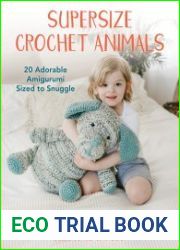 Supersize Crochet Animals 20 Adorable Amigurumi Sized to Snuggle