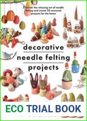 Decorative Needle Felting Projects Discover the relaxing art of needle felting and create 20 seasonal projects for the home