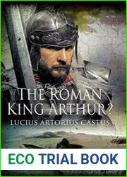 The Roman King Arthur? Lucius Artorius Castus