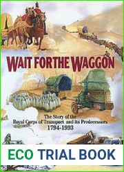 Wait for the Waggon The Story of the Royal Corps of Transport and its Predecessors 1794-1993