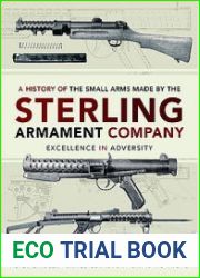 A History of the Small Arms Made by the Sterling Armament Company Excellence in Adversity