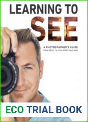 Learning to See A Photographer|s Guide from Zero to Your First Paid Gigs