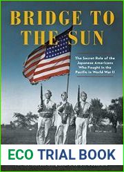 Bridge to the Sun The Secret Role of the Japanese Americans Who Fought in the Pacific in World War II