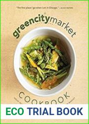 The Green City Market Cookbook Great Recipes from Chicago|s Award-Winning Farmers Market