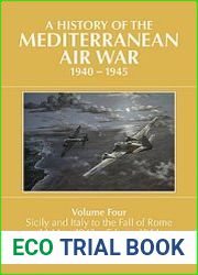 A History of the Mediterranean Air War 1940-1945 Volume 4 Sicily and Italy to the Fall of Rome 14 May, 1943 - 5 June, 1944
