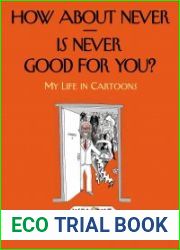 How About Never Is Never Good for You? My Life in Cartoons