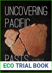 Uncovering Pacific Pasts Histories of Archaeology in Oceania