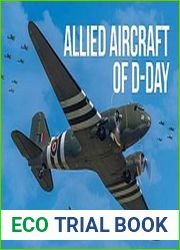 Allied Aircraft of D-Day A Photographic Guide to the Surviving Aircraft of the Normandy Invasion