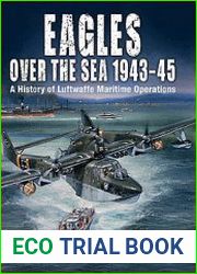 Eagles over the Sea 1943-1945 A History of Luftwaffe Maritime Operations