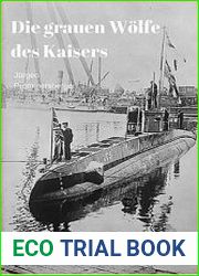 Die Grauen Wolfe des Kaisers Deutsche U-Boote von den Anfangen bis 1918