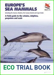 Europe|s Sea Mammals Including the Azores, Madeira, the Canary Islands and Cape Verde A field guide to the whales, dolphins, porpoises and seals