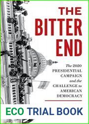 The Bitter End The 2020 Presidential Campaign and the Challenge to American Democracy