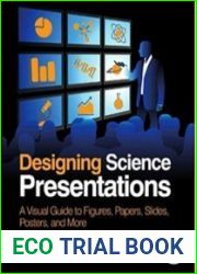 Designing Science Presentations A Visual Guide to Figures, Papers, Slides, Posters, and More