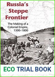 Russia|s Steppe Frontier The Making of a Colonial Empire, 1500-1800