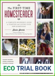 The First-Time Homesteader A complete beginner|s guide to starting and loving your new homestead