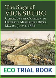 The Siege of Vicksburg Climax of the Campaign to Open the Mississippi River, May 23-July 4, 1863 (Modern War Studies)