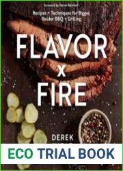 Flavor by Fire Recipes and Techniques for Bigger, Bolder BBQ and Grilling