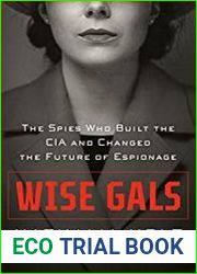 Wise Gals The Spies Who Built the CIA and Changed the Future of Espionage