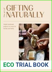The Art of Gifting Naturally Simple, Handmade Projects to Create for Friends and Family