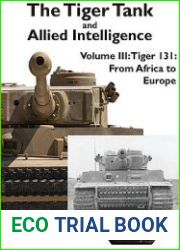 The Tiger Tank and Allied Intelligence Volume III Tiger 131 From Africa to Europe