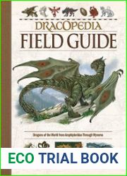 Dracopedia Field Guide Dragons of the World from Amphipteridae through Wyvernae