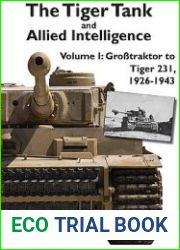 The Tiger Tank and Allied Intelligence Volumr I Grosstraktor to Tiger 231, 1926-1943