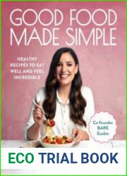 Good Food Made Simple Healthy Recipes to Eat Well and Feel Incredible