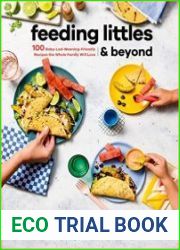 Feeding Littles and Beyond 100 Baby-Led-Weaning-Friendly Recipes the Whole Family Will Love