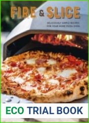 Fire & Slice Deliciously Simple Recipes for Your Home Pizza Oven