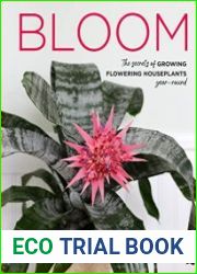 Bloom The secrets of growing flowering houseplants year-round