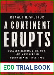 A Continent Erupts Decolonization, Civil War, and Massacre in Postwar Asia, 1945-1955