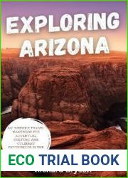 Exploring Arizona An Insider|s Travel Handbook for Adventure, Culture, and Culinary Experiences in the Grand Canyon State