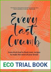 Every Last Crumb From Fresh Loaf to Final Crust, Recipes to Make the Most of Your Bread