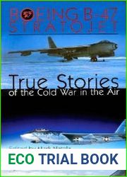 Boeing B-47 Stratojet True Stories of the Cold War in the Air
