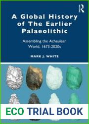 A Global History of The Earlier Palaeolithic Assembling the Acheulean World, 1673–2020s