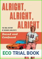 Alright, Alright, Alright The Oral History of Richard Linklater|s Dazed and Confused