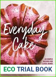 Everyday Cake 45 Simple Recipes for Layer, Bundt, Loaf, and Sheet Cakes