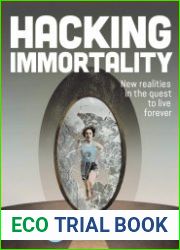 Hacking Immortality New Realities in the Quest to Live Forever (Alice in Futureland)