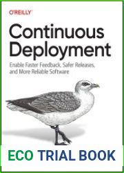 Continuous Deployment Enable Faster Feedback, Safer Releases, and More Reliable Software