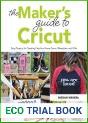 The Makers Guide to Cricut Easy Projects for Creating Fabulous Home Decor, Wearables, and Gifts