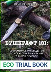 Бушкрафт 101. Современное руководство по искусству выживания в дикой природе
